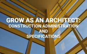 Grow as an Architect: Construction Administration and Specifications: Bob Bailey